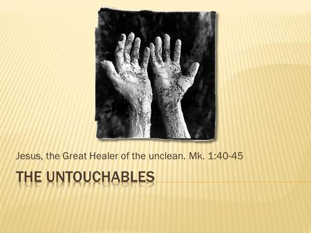 Jesus, the Great Healer of the unclean. Mk. 1:40-45.