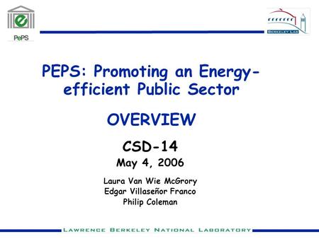 PEPS: Promoting an Energy- efficient Public Sector OVERVIEW CSD-14 May 4, 2006 Laura Van Wie McGrory Edgar Villaseñor Franco Philip Coleman.