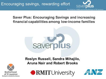 Encouraging savings, rewarding effort Saver Plus: Encouraging Savings and increasing financial capabilities among low-income families Roslyn Russell, Sandra.