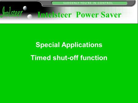 Special Applications Timed shut-off function Intelsteer Power Saver.