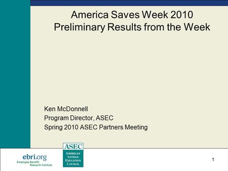 America Saves Week 2010 Preliminary Results from the Week Ken McDonnell Program Director, ASEC Spring 2010 ASEC Partners Meeting 1.