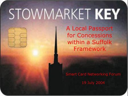 A Local Passport for Concessions within a Suffolk Framework Smart Card Networking Forum 19 July 2004.