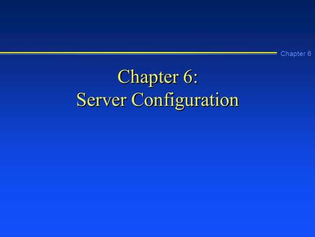 Chapter 6 Chapter 6: Server Configuration. Chapter 6 Learning Objectives n Explain how to use the tools in the Control Panel n Install and configure the.