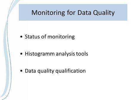 Monitoring for Data Quality Status of monitoring Histogramm analysis tools Data quality qualification.