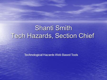 Shanti Smith Tech Hazards, Section Chief Technological Hazards Web Based Tools.