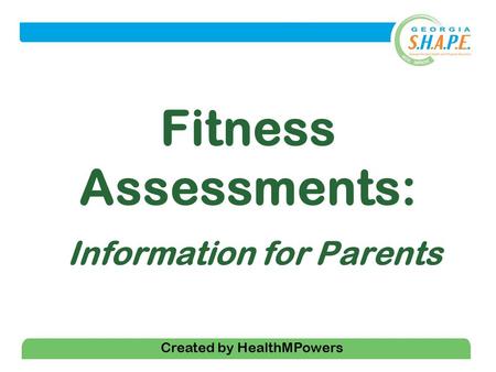 1 Fitness Assessments: Information for Parents Created by HealthMPowers.