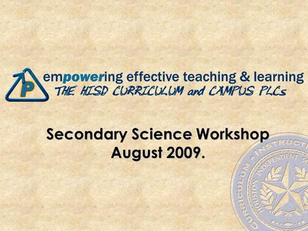 Secondary Science Workshop August 2009.. 2Introductions HISD Secondary Science Curriculum Team: Tisha Sinnette- Secondary Science Manager Tisha Sinnette-