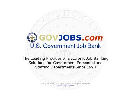 GOVJOBS.com U.S. Government Job Bank The Leading Provider of Electronic Job Banking Solutions for Government Personnel and Staffing Departments Since 1998.