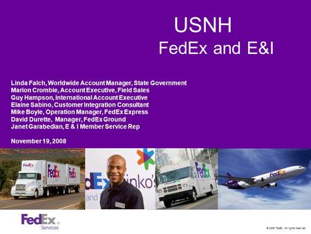 © 2005 FedEx. All rights reserved. USNH FedEx and E&I Linda Falch, Worldwide Account Manager, State Government Marion Crombie, Account Executive, Field.