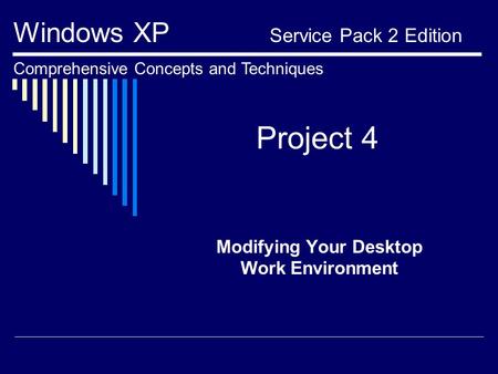 Project 4 Modifying Your Desktop Work Environment Windows XP Service Pack 2 Edition Comprehensive Concepts and Techniques.