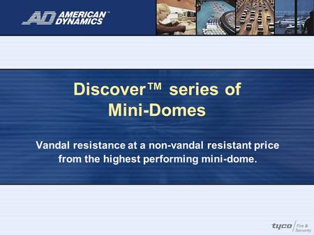 Discover™ series of Mini-Domes Vandal resistance at a non-vandal resistant price from the highest performing mini-dome.