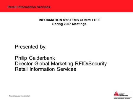 Retail Information Services Proprietary and Confidential Presented by: Philip Calderbank Director Global Marketing RFID/Security Retail Information Services.