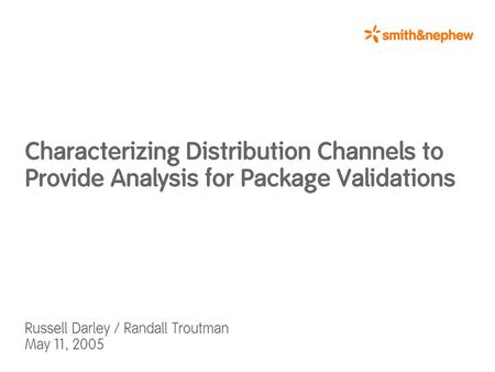 Characterizing Distribution Channels to Provide Analysis for Package Validations Russell Darley / Randall Troutman May 11, 2005.