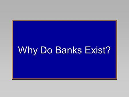 Why Do Banks Exist?. 2-26 Minimize Transactions CostsMinimize Transactions Costs Depository intermediaries like savings and loans, mutual funds, and banks.