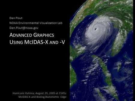 A DVANCED G RAPHICS U SING M C IDAS-X AND -V Dan Pisut NOAA Environmental Visualization Lab Hurricane Katrina; August 29, 2005 at 1545z.