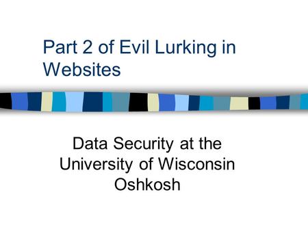 Part 2 of Evil Lurking in Websites Data Security at the University of Wisconsin Oshkosh.
