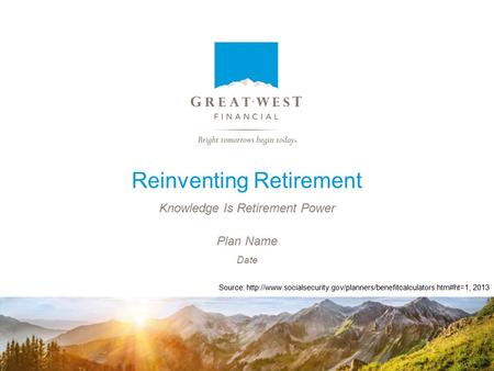 Reinventing Retirement Knowledge Is Retirement Power Date Plan Name Source:  2013.