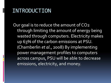 INTRODUCTION Our goal is to reduce the amount of CO2 through limiting the amount of energy being wasted through computers. Electricity makes up 63% of.