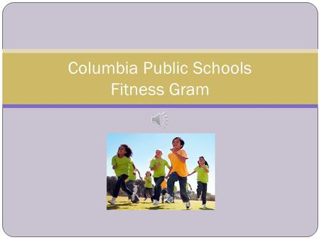 Columbia Public Schools Fitness Gram Inspiration to Start the Day! Brain Rules by John Medina Rule #1 EXERCISE Exercise brings more blood to your brain,