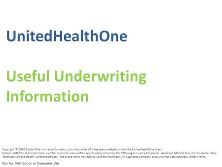 Copyright © 2010 Golden Rule Insurance Company, the underwriter of these plans marketed under the UnitedHealthOne brand. UnitedHealthOne is a brand name.