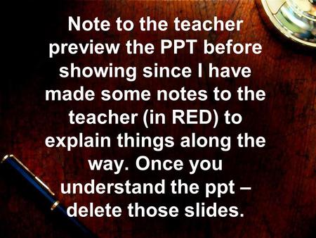 Note to the teacher preview the PPT before showing since I have made some notes to the teacher (in RED) to explain things along the way. Once you understand.