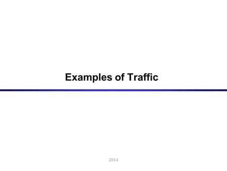2014 Examples of Traffic. Video Video Traffic (High Definition) –30 frames per second –Frame format: 1920x1080 pixels –24 bits per pixel  Required rate: