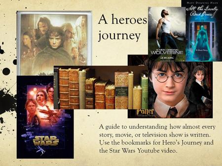 A heroes journey A guide to understanding how almost every story, movie, or television show is written. Use the bookmarks for Hero’s Journey and the Star.