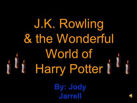 J.K. Rowling & the Wonderful World of Harry Potter By: Jody Jarrell.