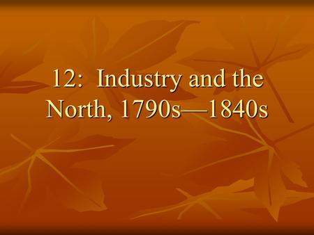 12: Industry and the North, 1790s—1840s