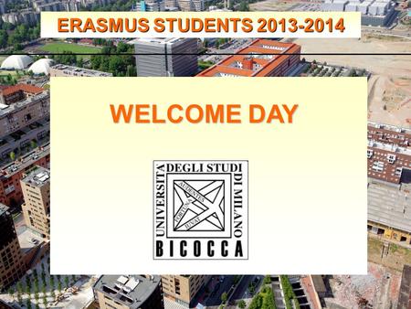 ERASMUS STUDENTS 2013-2014 WELCOME DAY. ERASMUS STUDENTS 2013-2014 Erasmus Incoming Students Office.