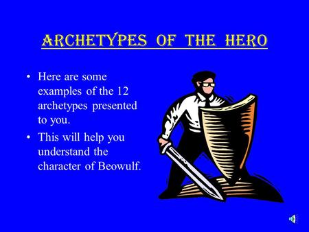 ARCHETYPES OF THE HERO Here are some examples of the 12 archetypes presented to you. This will help you understand the character of Beowulf.