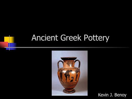 Ancient Greek Pottery Kevin J. Benoy. The Importance of Pottery Storage containers, cookware and dishes were as necessary for the Ancient Greeks as they.