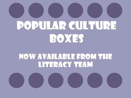 Popular Culture Boxes Now available from the Literacy Team.
