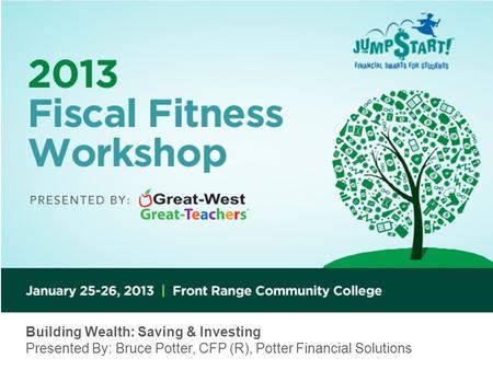 Building Wealth: Saving & Investing Presented By: Bruce Potter, CFP (R), Potter Financial Solutions.