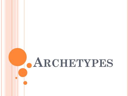 A RCHETYPES. W HAT IS AN ARCHETYPE ? An archetype is the original pattern or model Archetypes can be applied to an image, a theme, a symbol, an idea,