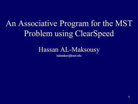 1 An Associative Program for the MST Problem using ClearSpeed Hassan AL-Maksousy