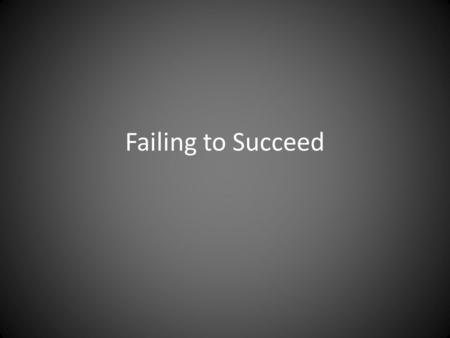 Failing to Succeed. Unless you are prepared to fail, you won’t succeed Carol Dweck argues that in order to succeed we need a ‘growth mindset’ Fixed MindsetGrowth.