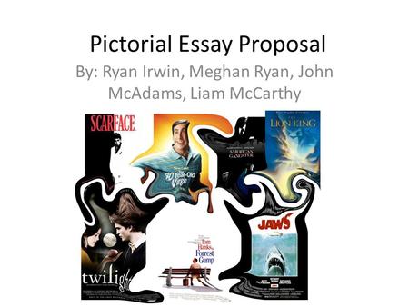 Pictorial Essay Proposal By: Ryan Irwin, Meghan Ryan, John McAdams, Liam McCarthy.
