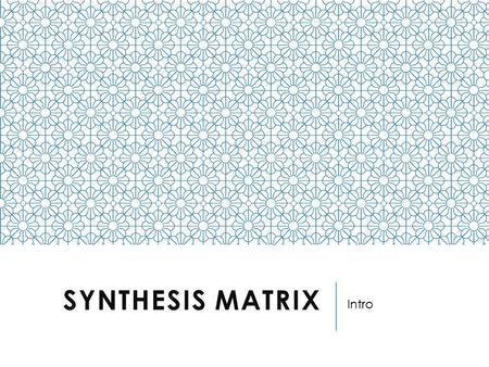 SYNTHESIS MATRIX Intro. PURPOSE & USE Academic assignments like literature reviews, theses, and dissertations require a thorough synthesis of the relevant.