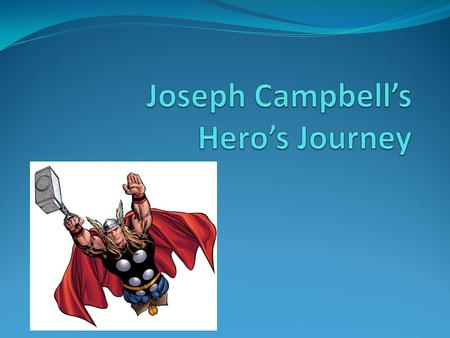 Joseph Campbell American Mythologist and Writer His theory: “All mythic narratives follow a common pattern regardless of their time of creation.” “The.