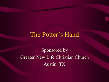 The Potter’s Hand Sponsored by Greater New Life Christian Church Austin, TX.