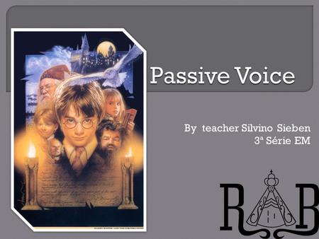 By teacher Silvino Sieben 3ª Série EM.  Active voice and passive voice  Form of the passive  By + agent  With modal verbs.
