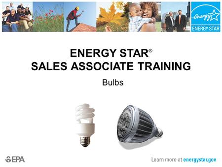 ENERGY STAR ® SALES ASSOCIATE TRAINING Bulbs. 2 What is ENERGY STAR? ENERGY STAR is a government-backed program that helps consumers identify energy-efficient.