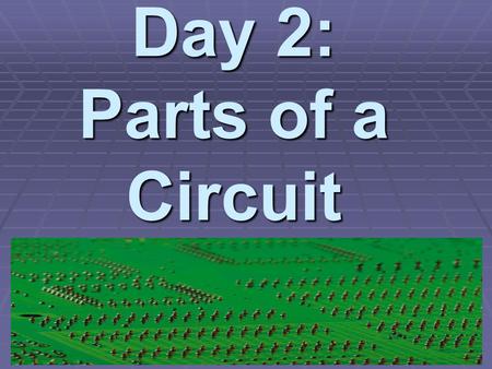 Day 2: Parts of a Circuit Simple Circuits  An electric circuit is the path that an electric current follows  Current is flowing charges, like cars.