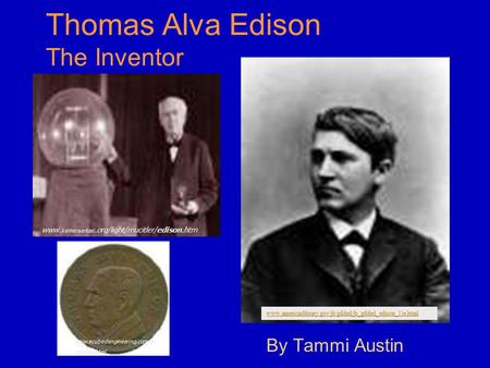 Thomas Alva Edison The Inventor By Tammi Austin www.americaslibrary.gov/jb/gilded/jb_gilded_edison_1)e.html www. kameraarkasi.org/light/mucitler/edison.htm.