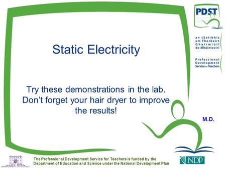 The Professional Development Service for Teachers is funded by the Department of Education and Science under the National Development Plan Static Electricity.
