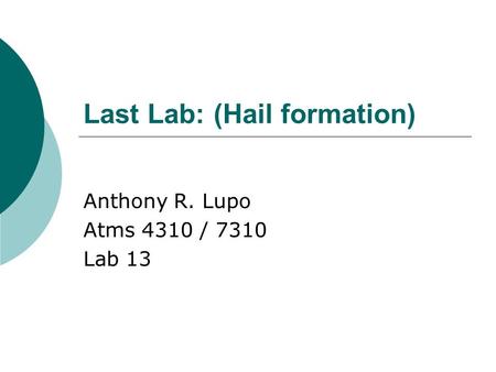 Last Lab: (Hail formation) Anthony R. Lupo Atms 4310 / 7310 Lab 13.