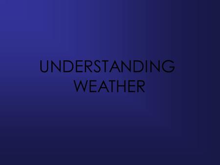 UNDERSTANDING WEATHER. The Water cycle The amount of water vapor in the air is called humidity. As water evaporates and becomes air vapor, the humidity.