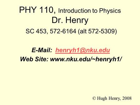 PHY 110, Introduction to Physics Dr. Henry  SC 453, (alt )  Web Site: