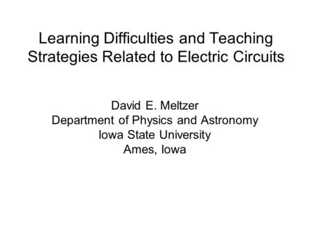 Learning Difficulties and Teaching Strategies Related to Electric Circuits David E. Meltzer Department of Physics and Astronomy Iowa State University Ames,